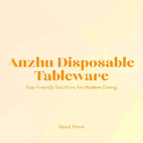 Anzhu Disposable Tableware: Eco-Friendly Solutions for Modern Dining